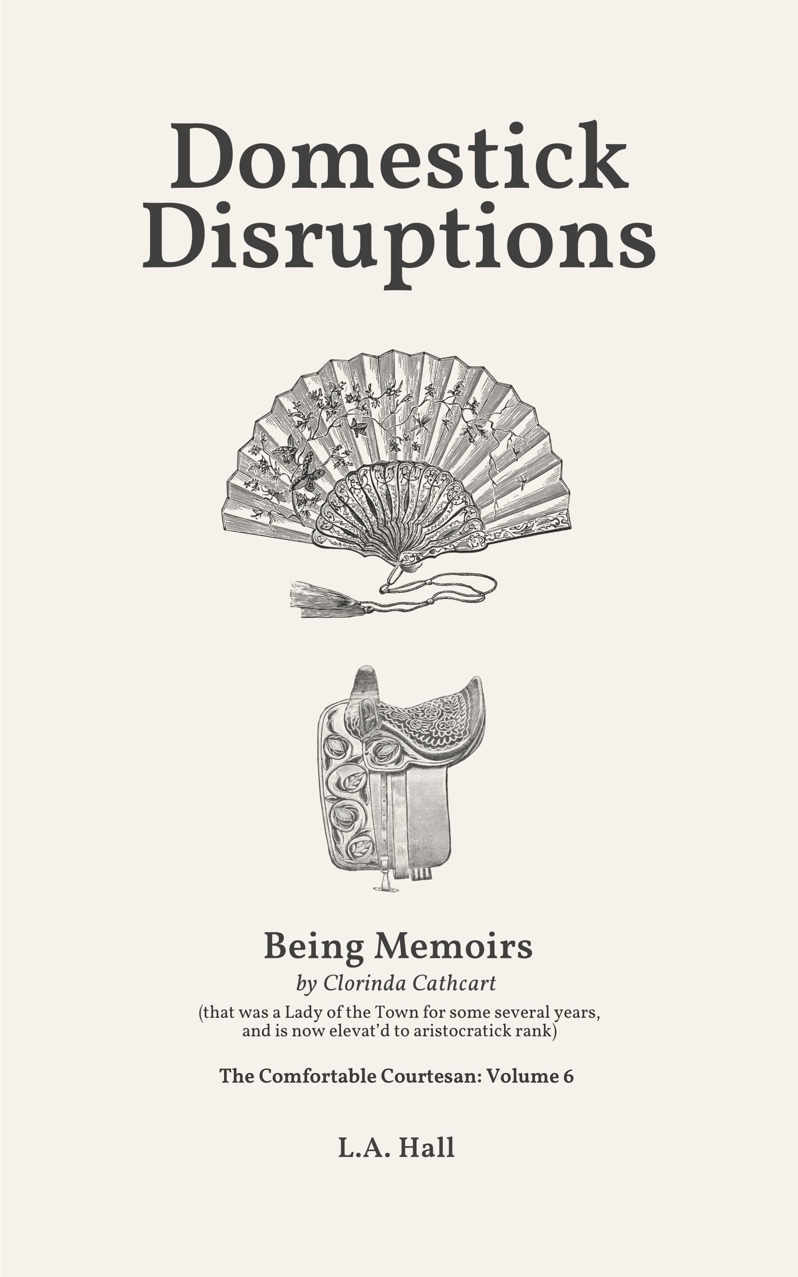 Domestick Disruptions: Being Memoirs by Clorinda Cathcart (that was a Lady of the Town for some several years, and is now elevat’d to aristocratick rank) (The Comfortable Courtesan Book 6)