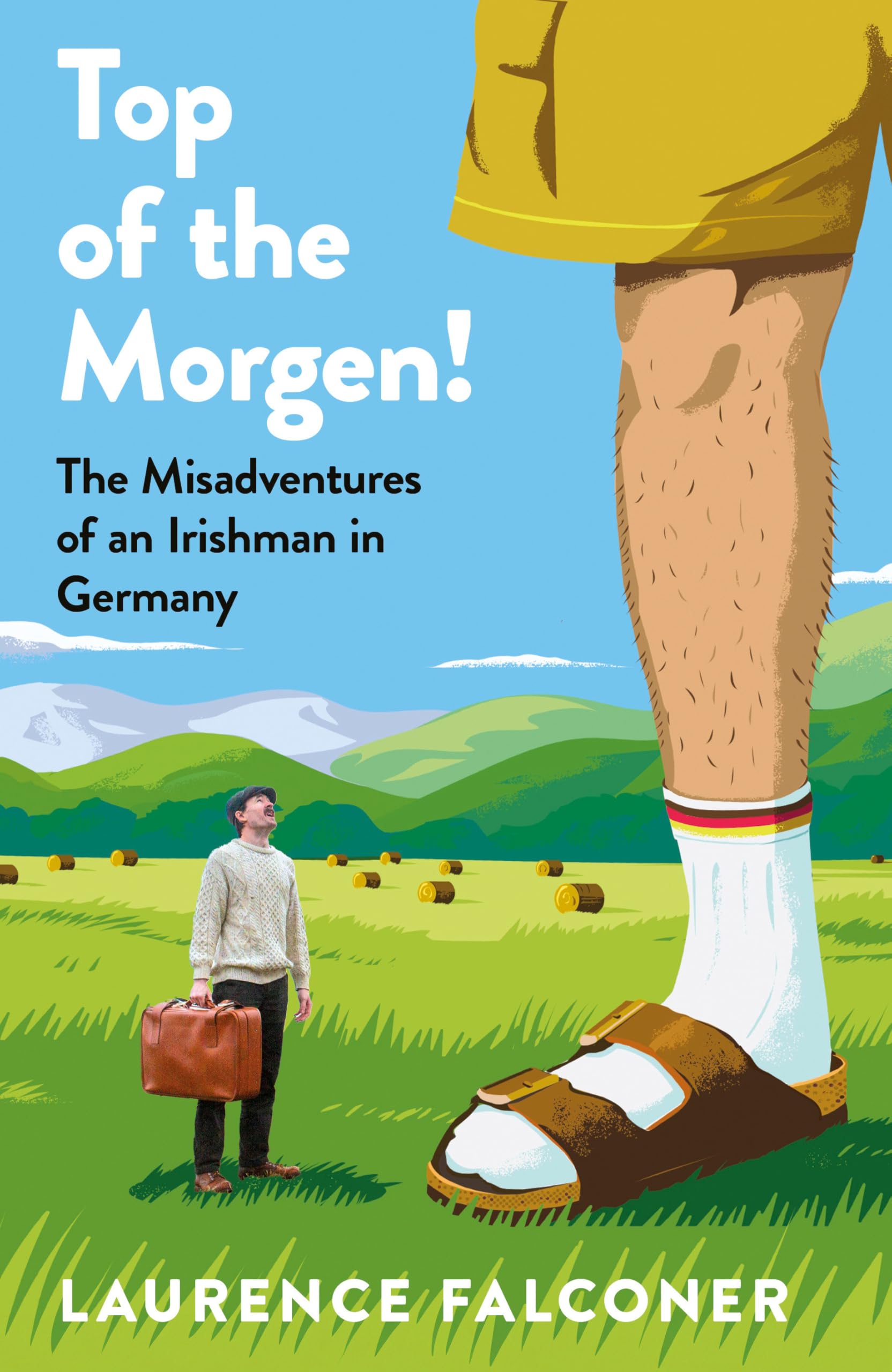 Top of the Morgen!: The Misadventures of an Irishman in Germany