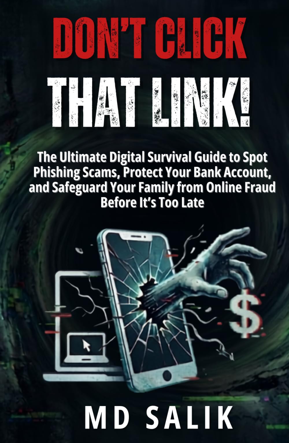 DON'T CLICK THAT LINK!: The Ultimate Digital Survival Guide to Spot Phishing Scams, Protect Your Bank Account, and Safeguard Your Family from Online Fraud Before It’s Too Late