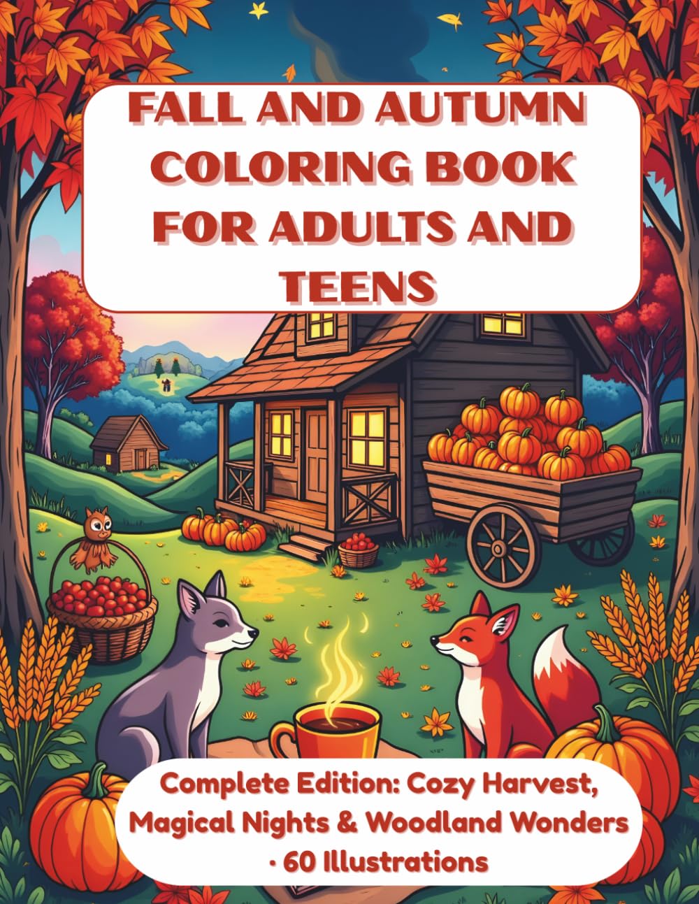 Fall and Autumn Coloring Book for Adults and Teens: 60 Cozy, Whimsical, and Relaxing Seasonal Designs with Pumpkins, Animals, Harvest Scenes, and Magical Vibes