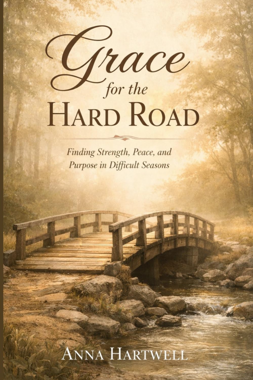 Grace for the Hard Road: Finding Strength, Peace, and Purpose in Difficult Seasons