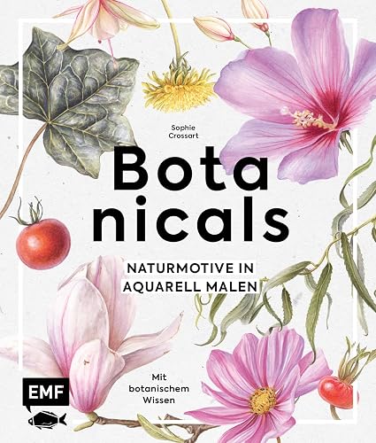 Botanicals – Naturmotive in Aquarell: Blüten, Pflanzen und Früchte Schritt für Schritt mit Watercolor malen | Mit botanischem Wissen