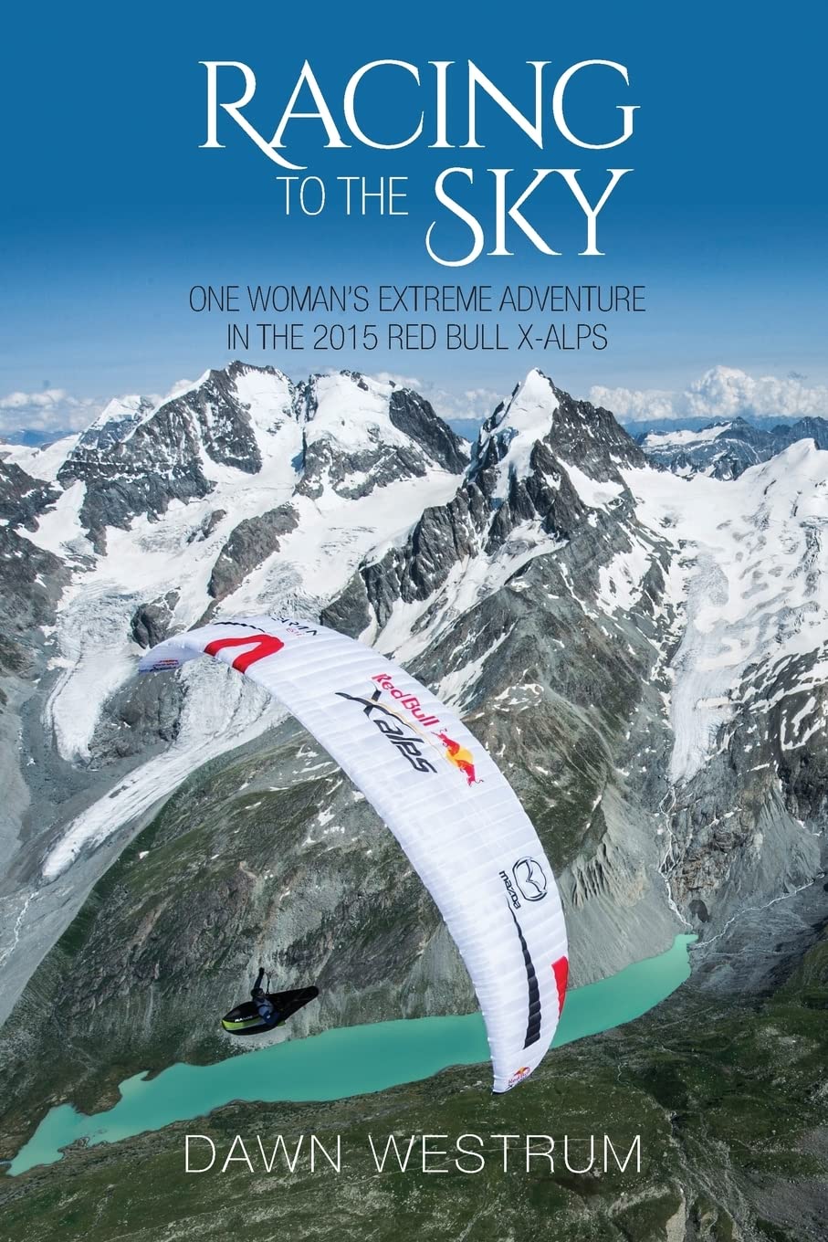Racing To The Sky: One Woman's Extreme Adventure in the 2015 Red Bull X-Alps