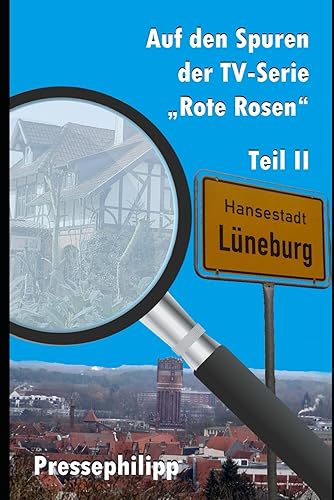 Der TV-Serie „Rote Rosen“ auf der Spur Teil 2: Erlebnisberichte mit exklusiven Fotos vom Filmset der Telenovela "Rote Rosen" in Lüneburg (Auf den Spuren der TV-Serie "Rote Rosen", Band 2)