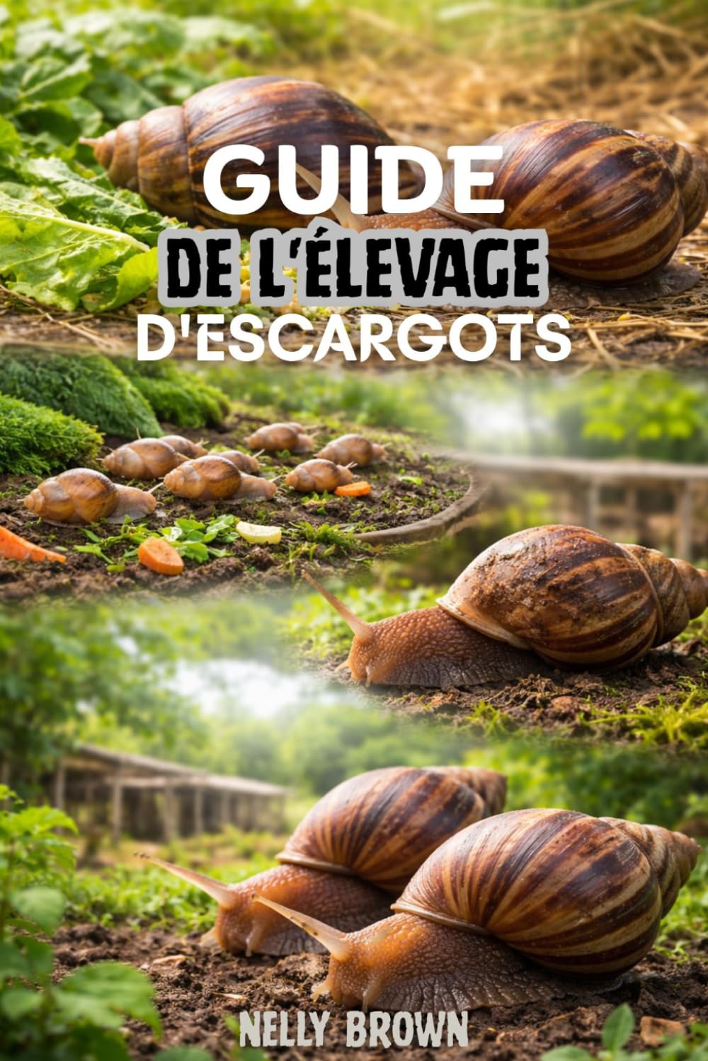 Guide de L'élevage D'escargots: 7 Étapes pratiques pour élever des escargots sains, améliorer la croissance et construire une petite ferme rentable