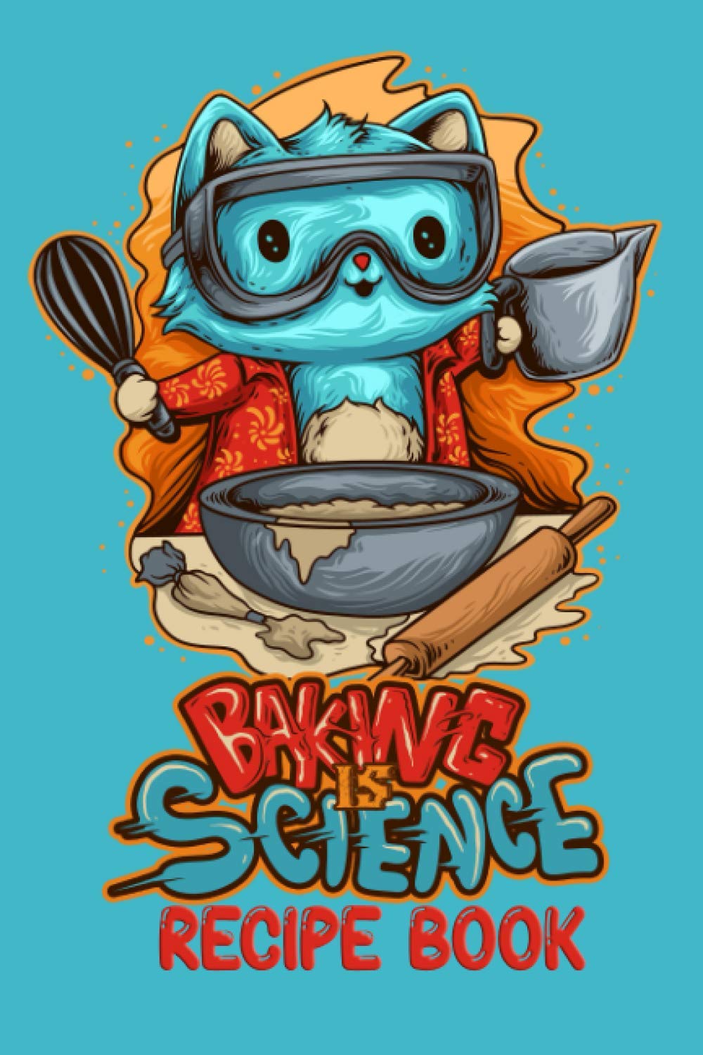 Baking Is Science - Recipe Book: Place To Keep All Your Favorite Baking Recipes