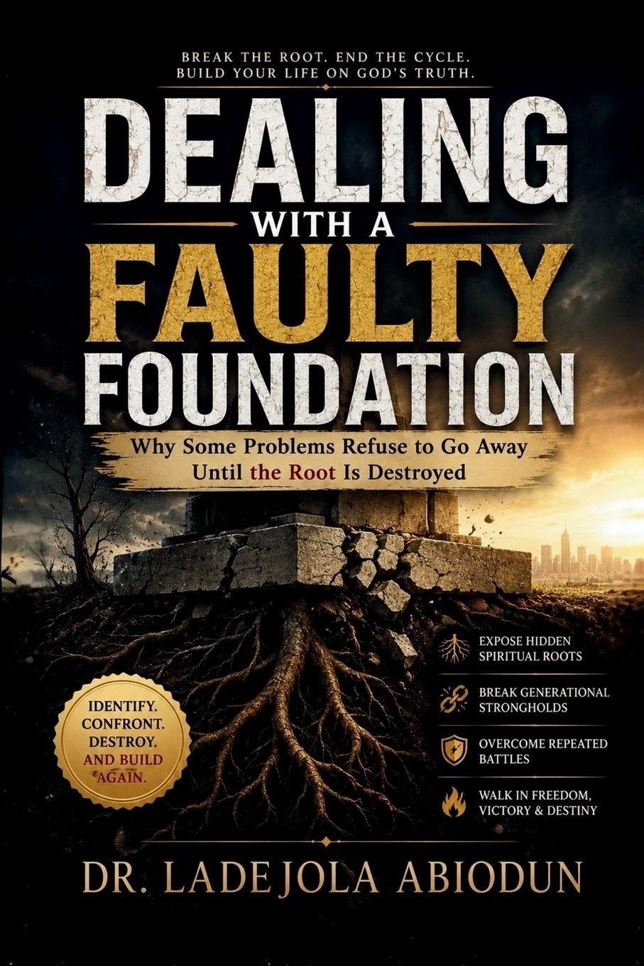Dealing With a Faulty Foundation: Why Some Problems Refuse to Go Away Until the Root Is Destroyed