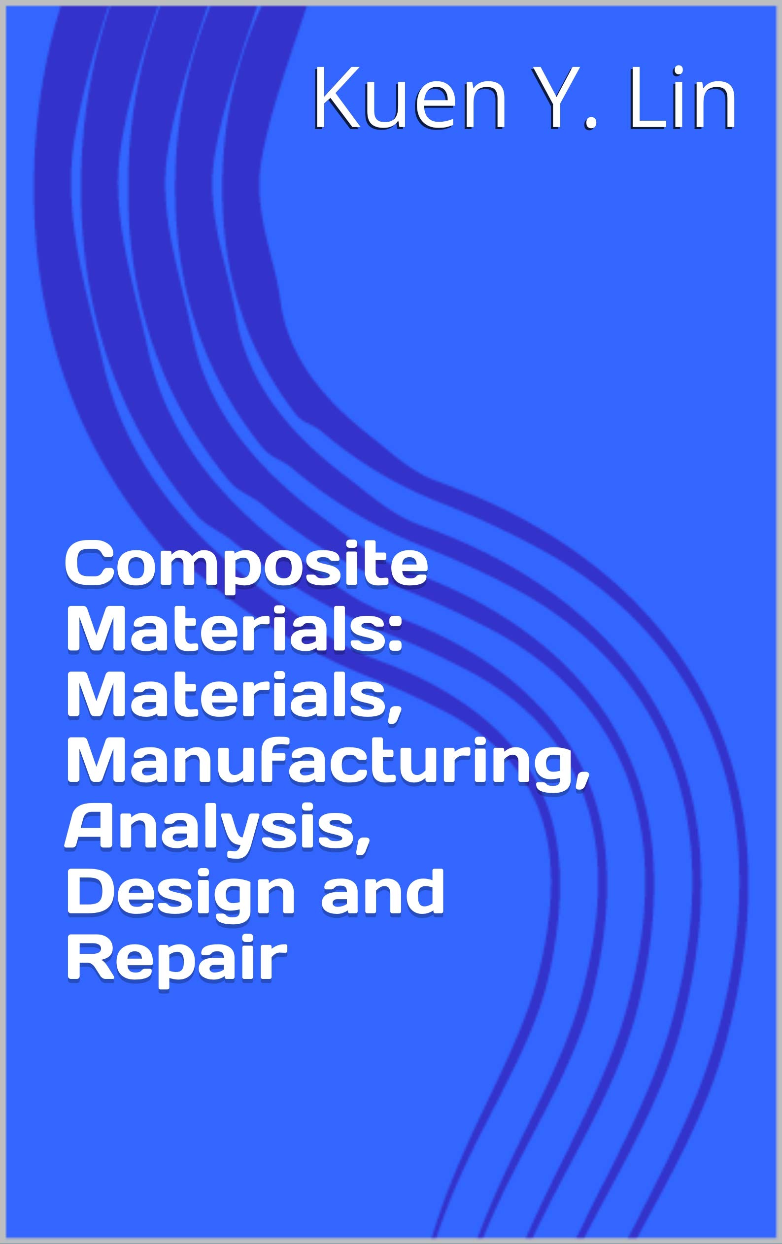 Composite Materials: Materials, Manufacturing, Analysis, Design and Repair