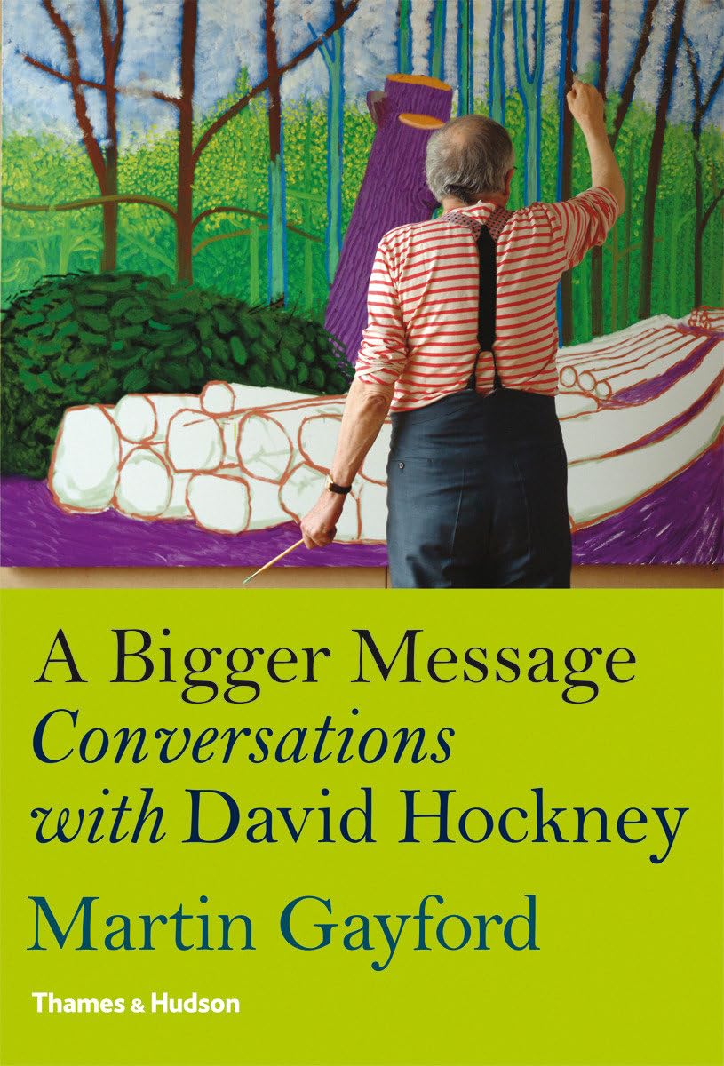 A Bigger Message:conversations with David Hockney: Gayford, Martin