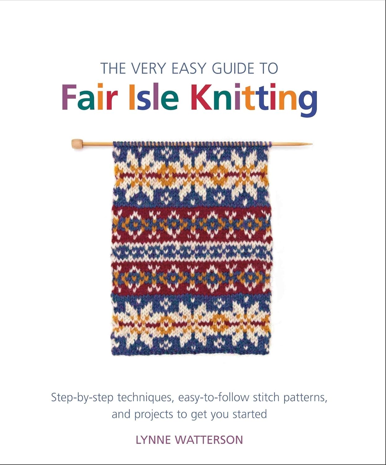 The Very Easy Guide to Fair Isle Knitting: Step-by-Step Techniques, Easy-to-Follow Stitch Patterns, and Projects to Get You Started (Knit & Crochet)      Paperback – February 12, 2013