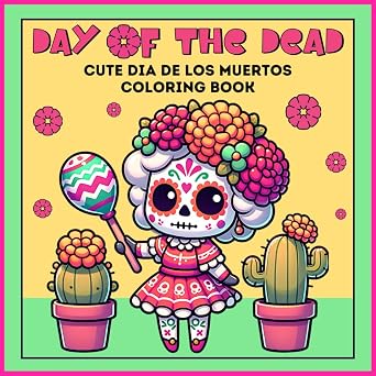 DAY OF THE DEAD Cute Dio de Los Muertos Coloring Book: with Sugar Skull, Marigold, Catrina, Cactus and Mexican Folk Art Illustrations for Kids& Adults Great for Stress Relief and Relaxation
