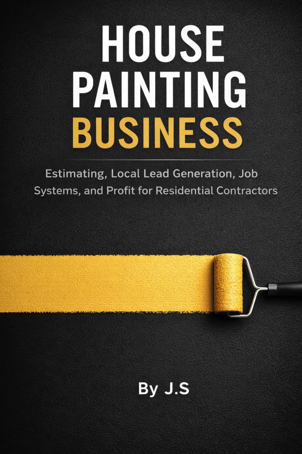 House Painting Business: Estimating, Local Lead Generation, Job Systems, and Profit for Residential Contractors
