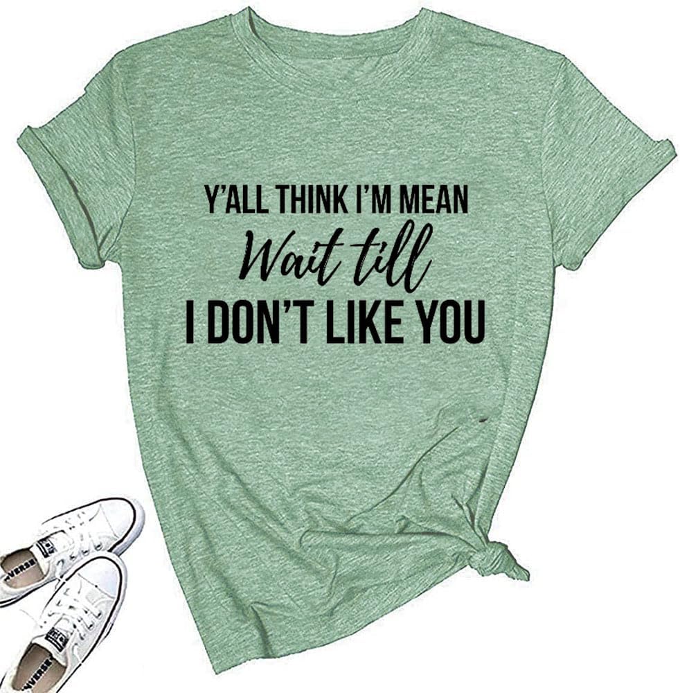 Women Y'all Think I'm Mean Wait Till I Don't Like You Funny Graphic Saying Shirt Short Sleeves Comfy Novelty Casual Clothes