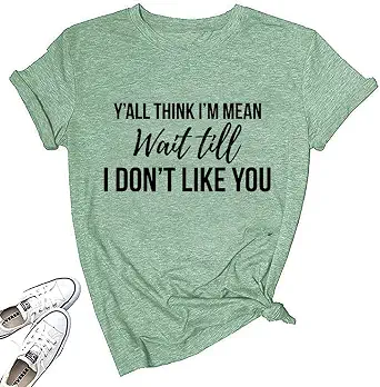 Women Y'all Think I'm Mean Wait Till I Don't Like You Funny Saying Shirt