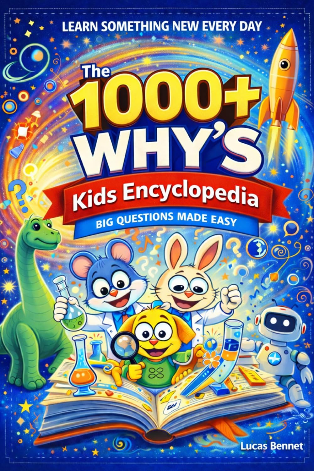 The 1000+ Why’s Kids Encyclopedia: Simple Answers to the Endless “Why? Why? Why?” Questions—Stop the Why Loop, Avoid Wrong Answers, and Turn Everyday Child's Curiosity into Learning and Discovery