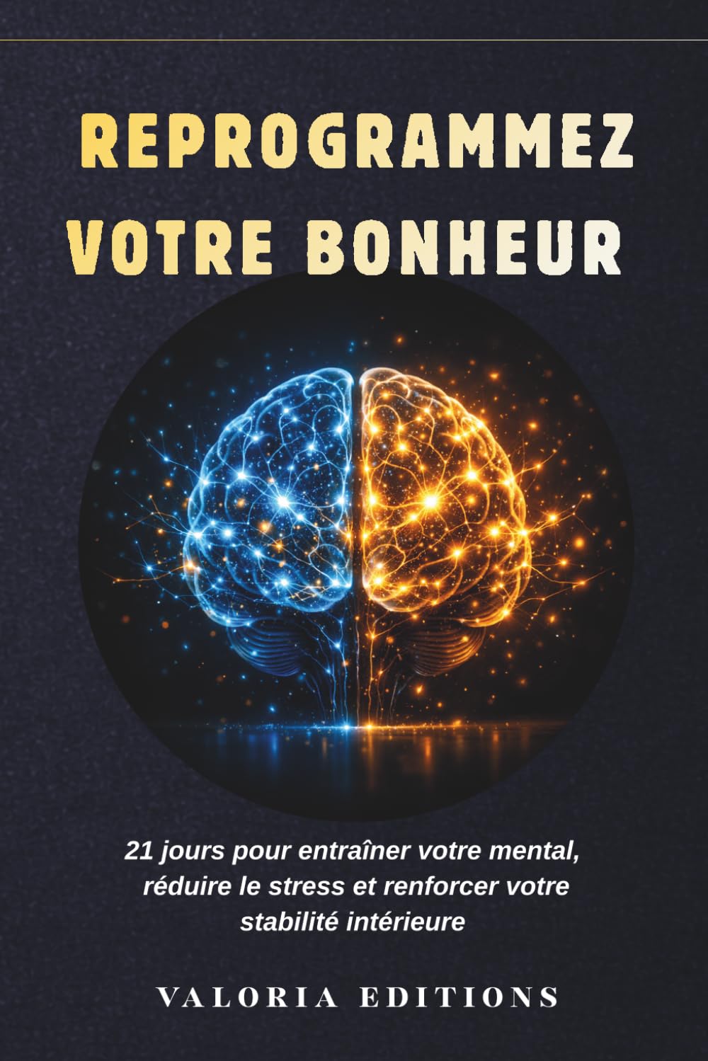 Reprogrammez votre bonheur: 21 jours pour transformer votre mental, réduire le stress et renforcer votre confiance en vous
