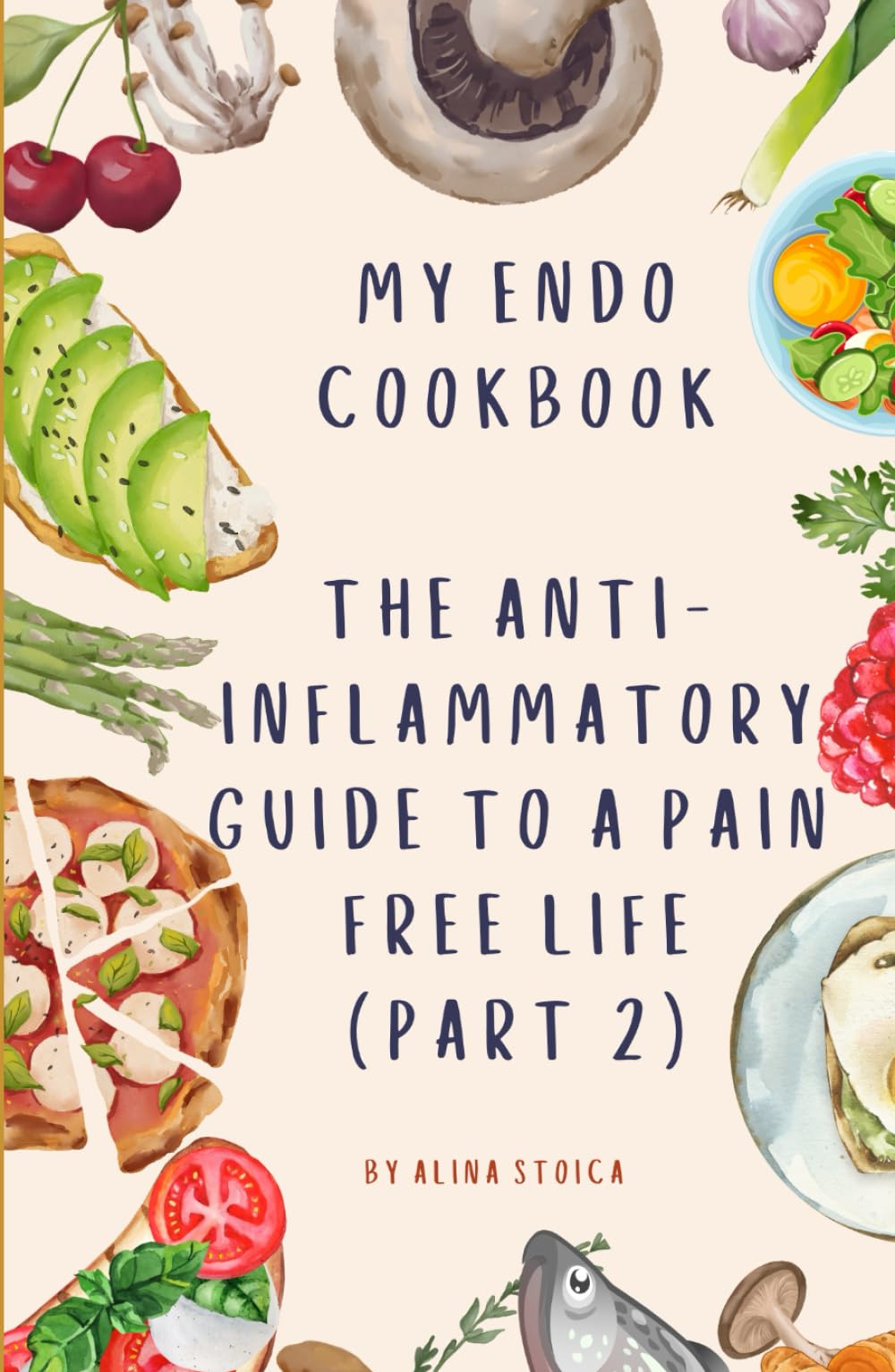 My endo cookbook The anti-inflammatory guide to a pain free life (part 2) (Endowellness with Alina)