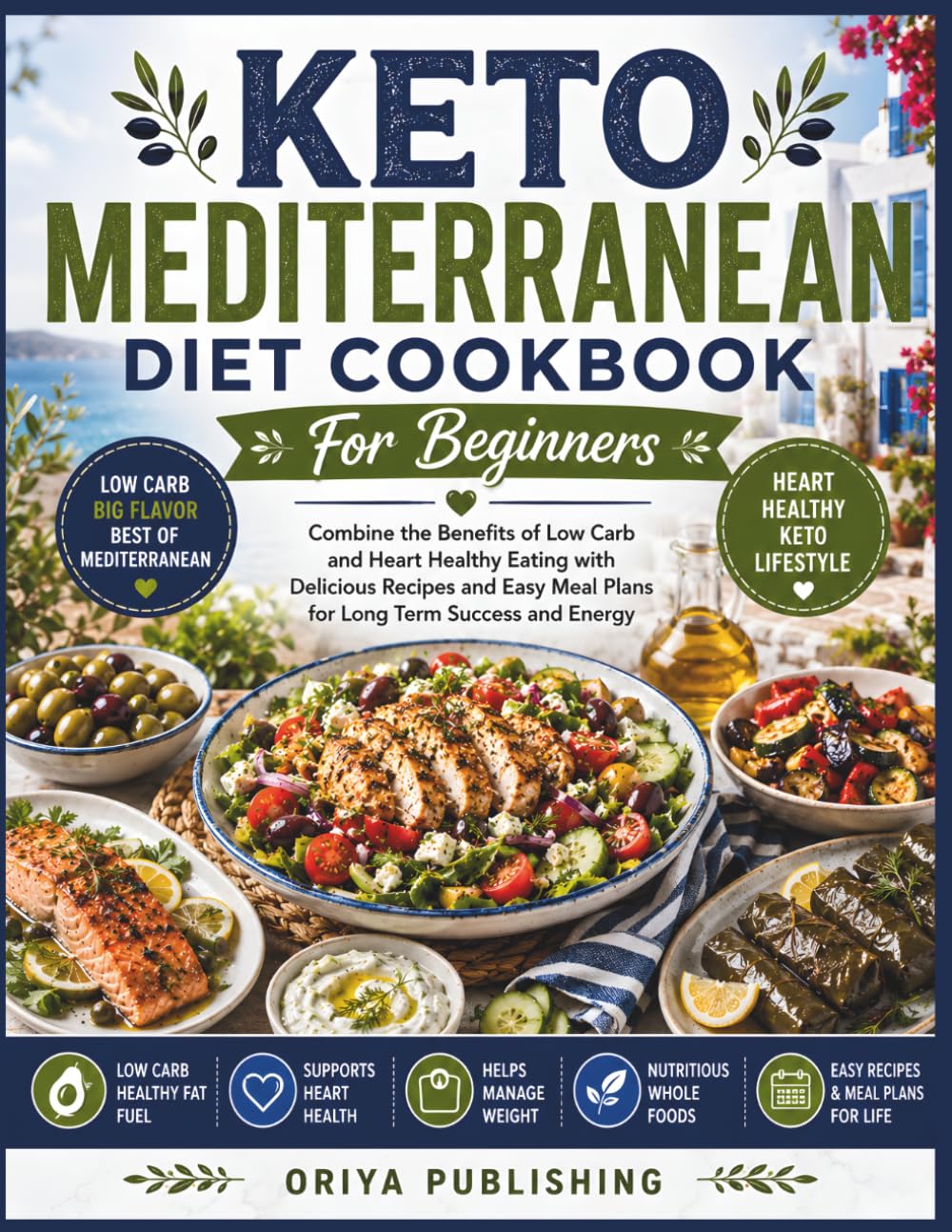 Keto Mediterranean Diet Cookbook For Beginners: Combine the Benefits of Low Carb and Heart Healthy Eating with Delicious Recipes and Easy Meal Plans for Long Term Success and Energy