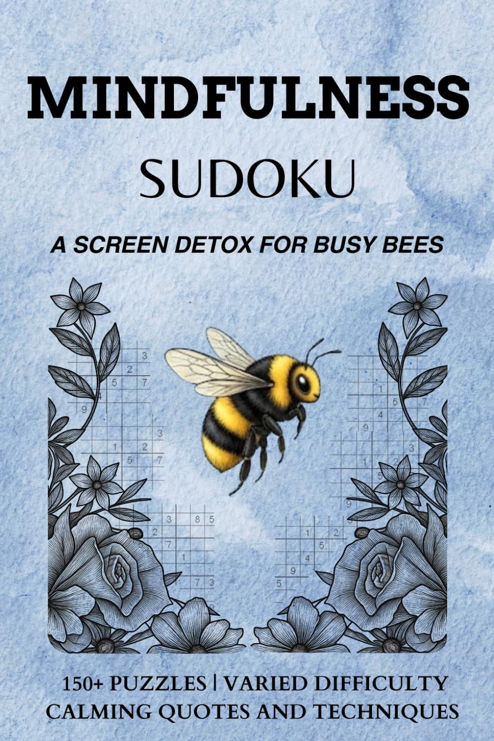 Mindfulness Adult Sudoku Puzzles - A Screen Detox for Busy Bees: Sudoku Puzzles for Mindfulness | Help Detox the Mind and Regain Focus | 150+ puzzles | Solutions Included | 6x9 inches