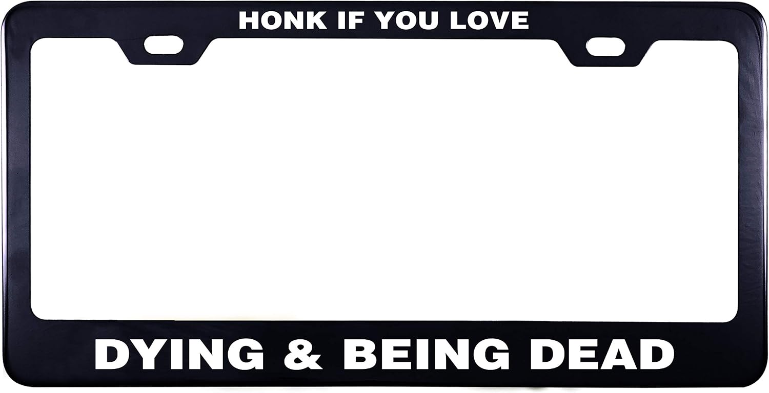 Printtoo Black Honk If You Love Dying & Being Dead Waterproof Vinyl Cut License Plate Frame Stainless Steel Frame-12 x 6 Inches