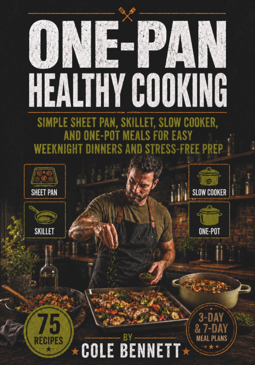 ONE-PAN HEALTHY COOKING: Simple Sheet Pan, Skillet, And Slow Cooker Meals For Easy Weeknight Dinners And Stress-Free Prep (BEAU LYONS KITCHEN)