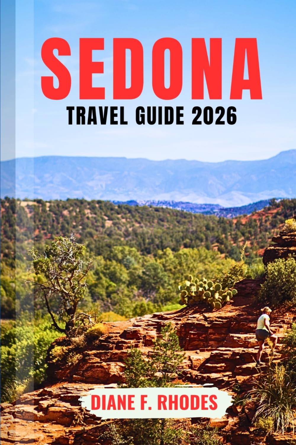 SEDONA TRAVEL GUIDE 2026: Explore Scenic Desert Landscapes, Red Rock Adventures, Hidden Canyons, Local Experiences, and Smart Itineraries for a Seamless Adventure