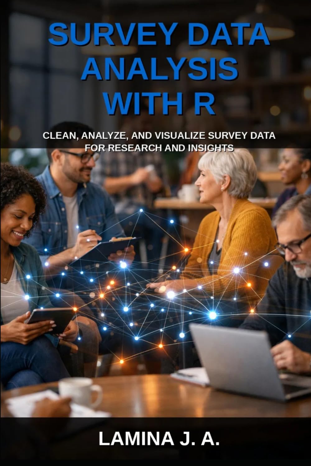 SURVEY DATA ANALYSIS WITH R: CLEAN, ANALYZE, AND VISUALIZE SURVEY DATA FOR RESEARCH AND INSIGHTS (THE APPLIED DATA SCIENCE WITH R SERIES)