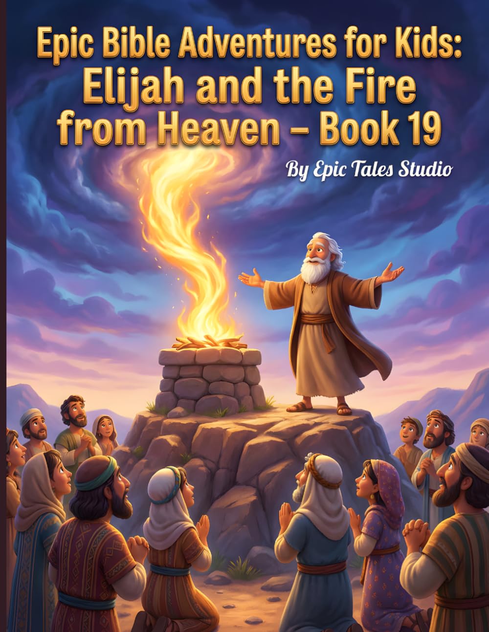 Epic Bible Adventures for Kids: Elijah and the Fire from Heaven – Book 19: A Story of Faith, Courage, and God’s Power