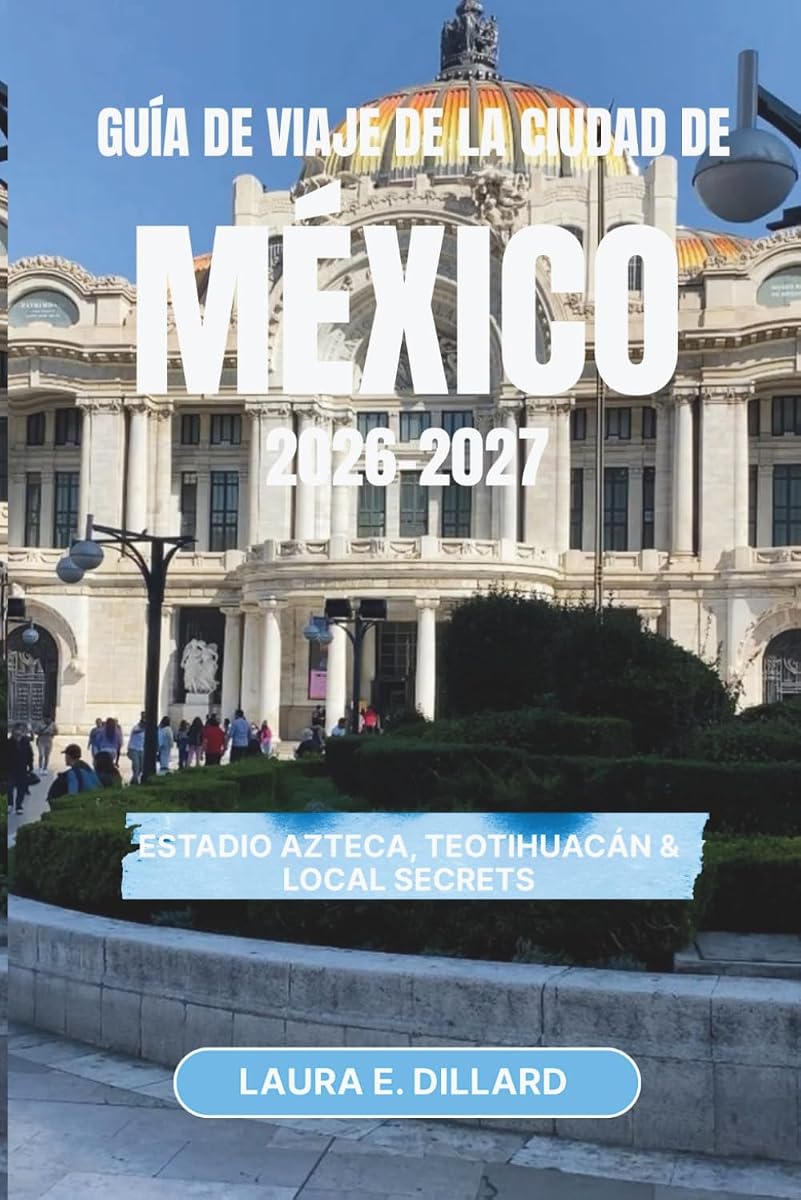 GUÍA DE VIAJE DE LA CIUDAD DE MÉXICO 2026-2027: Estadio Azteca, Teotihuacán & Local Secrets (Mexican cultural experience in grand style) (Spanish Edition)