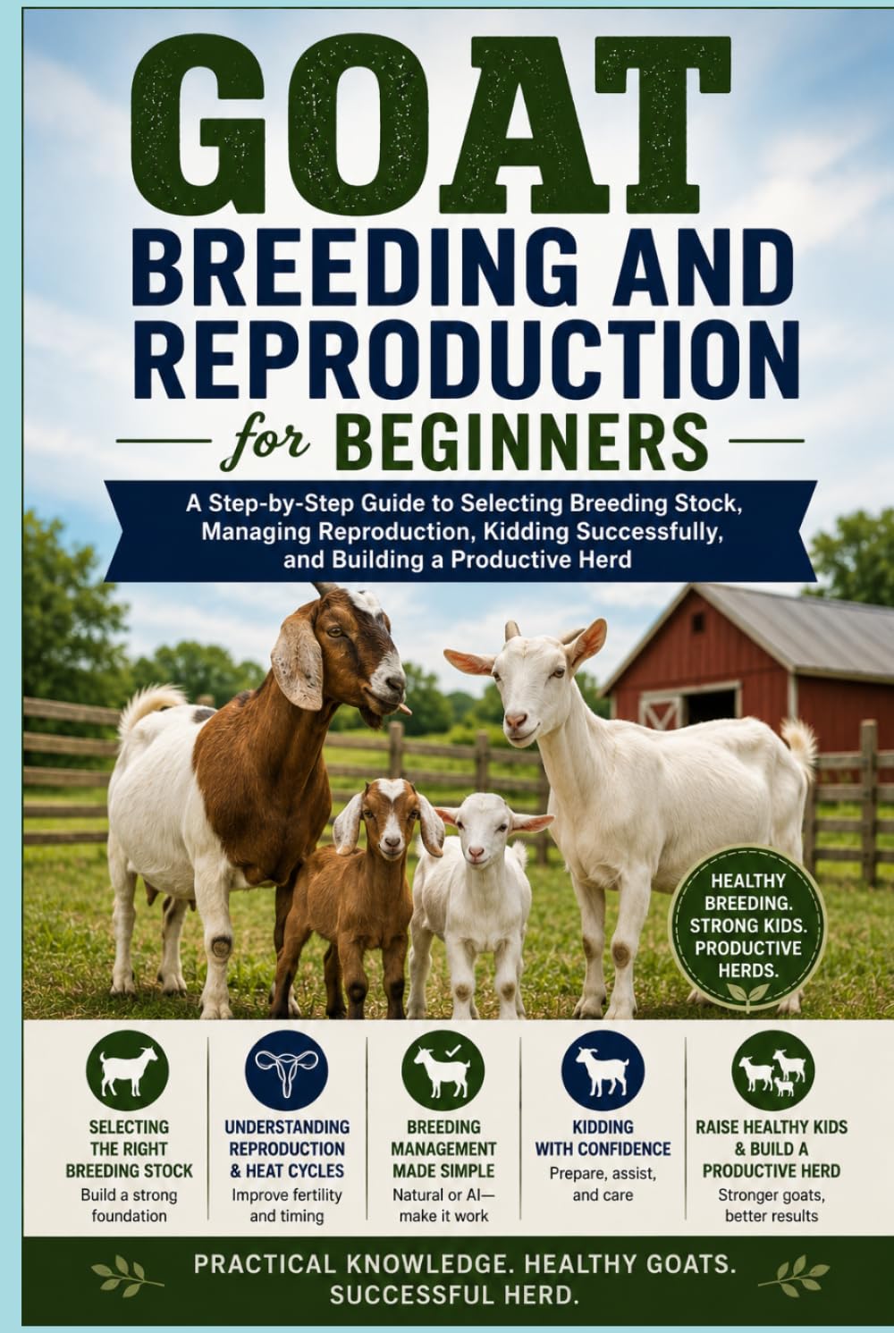 Goat Breeding and Reproduction for Beginners: A Step-by-Step Guide to Selecting Breeding Stock, Managing Reproduction, Kidding Successfully, and ... Beginner's Goat Farming & Homestead Series)