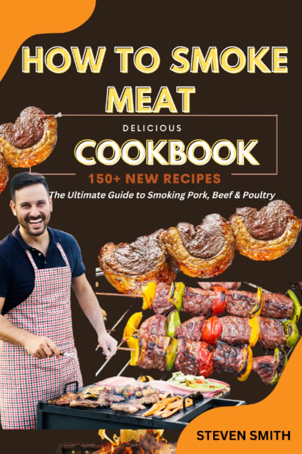 HOW TO SMOKE MEAT COOKBOOK 2022: The Science of Great Barbecue and Grilling; The Art of Smoking Meat for Real Pitmasters, Ultimate Smoker Cookbook for Real Barbecue; BBQ; The Ultimate Beginner's Guide