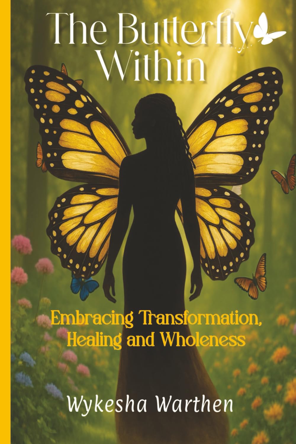 THE BUTTERFLY WITHIN: EMBRACING TRANSFORMATION, HEALING, AND WHOLENESS