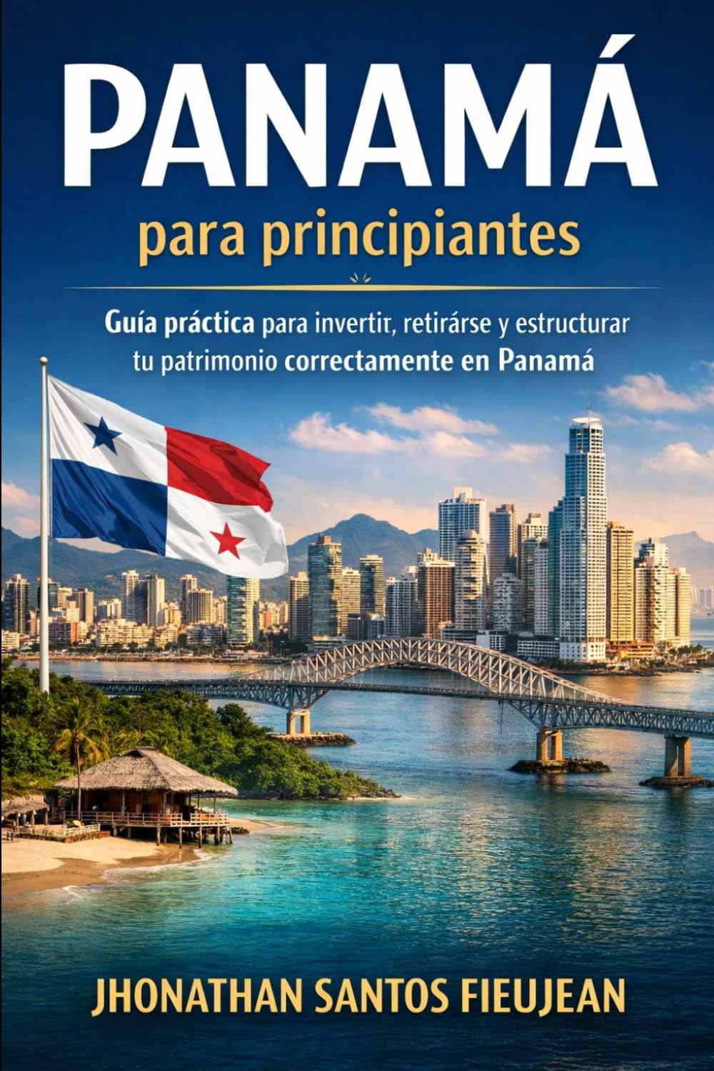 Panamá para principiantes: Cómo invertir, obtener residencia, abrir cuentas bancarias y evitar errores legales en Panamá1