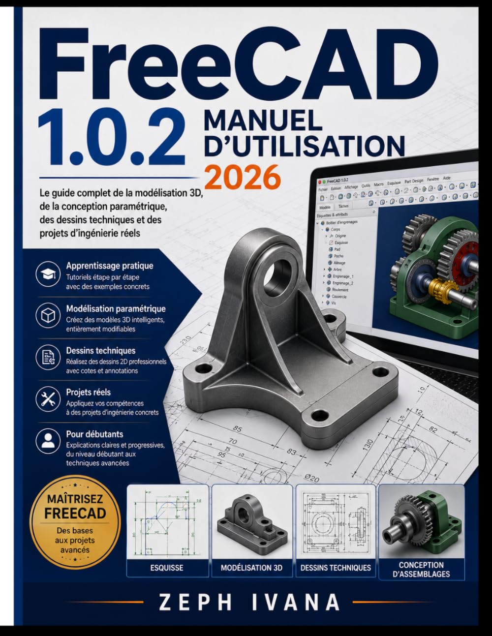 Guide de l'utilisateur FreeCAD 1.0.2 2026: Le guide complet, étape par étape, de la modélisation 3D, de la conception paramétrique, des dessins techniques et des projets d'ingénierie concrets