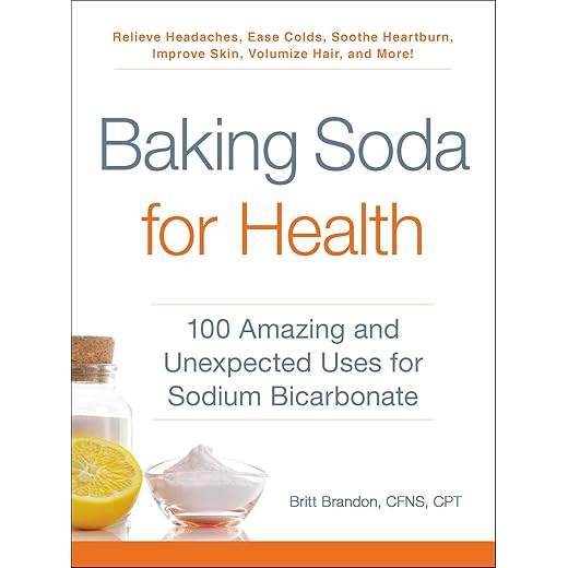 Baking Soda for Health: 100 Amazing and Unexpected Uses for Sodium Bicarbonate (For Health Series)