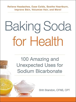 Baking Soda for Health: 100 Amazing and Unexpected Uses for