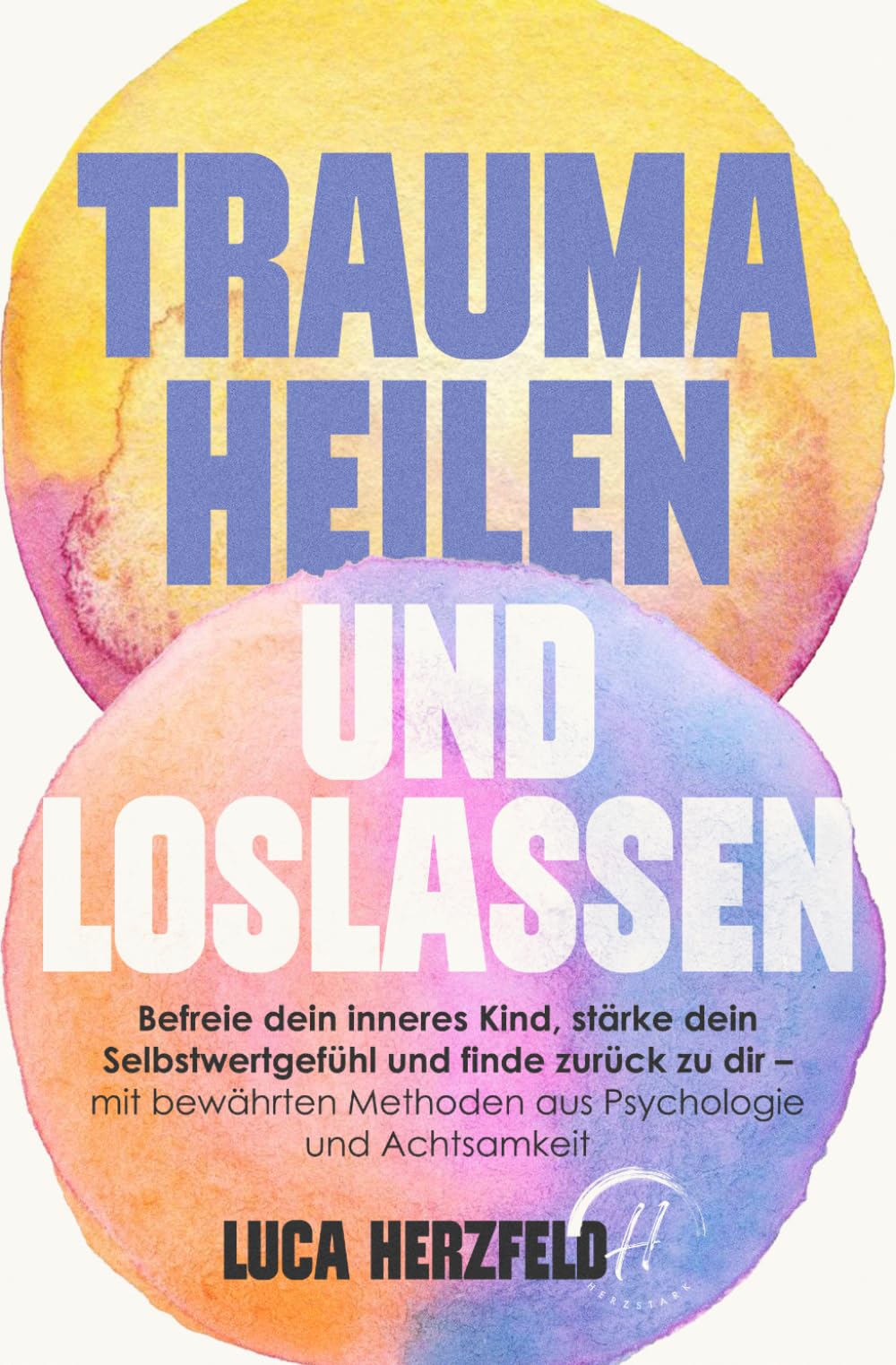 Trauma heilen und loslassen: Befreie dein inneres Kind, stärke dein Selbstwertgefühl und finde zurück zu dir I Mit bewährten Methoden aus Psychologie ... für innere Ruhe (Verstehen statt kämpfen)