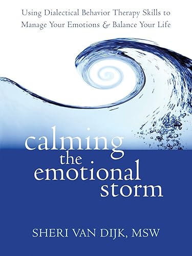 Calming the Emotional Storm Using Dialectical Behavior Therapy Skills to Manage Your Emotions and Balance Your Life