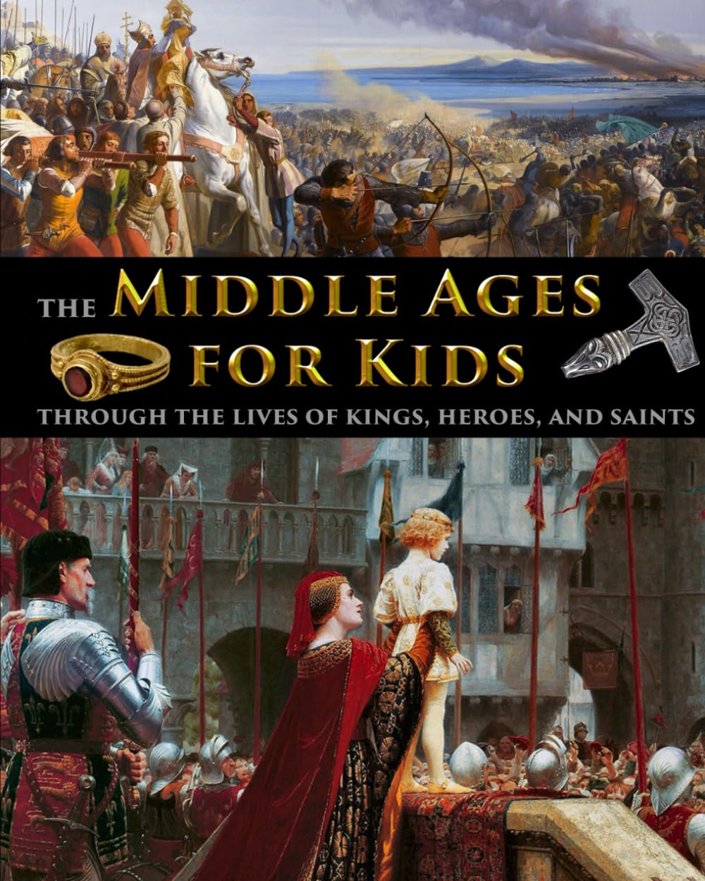 The Middle Ages for Kids through the lives of kings, heroes, and saints (History for Kids - Traditional, Story-Based Format)