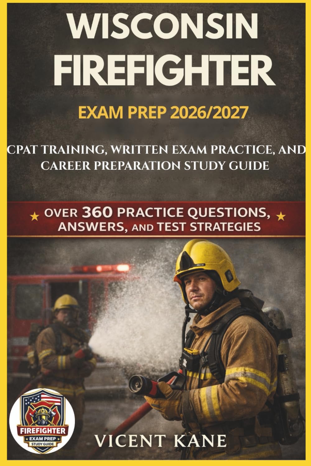 WISCONSIN FIREFIGHTER EXAM PREP 2026/2027: CPAT Training, Written Exam Practice, and Career Preparation STUDY Guide
