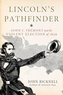Lincoln's Pathfinder: John C. Fremont and the Violent Election of 1856