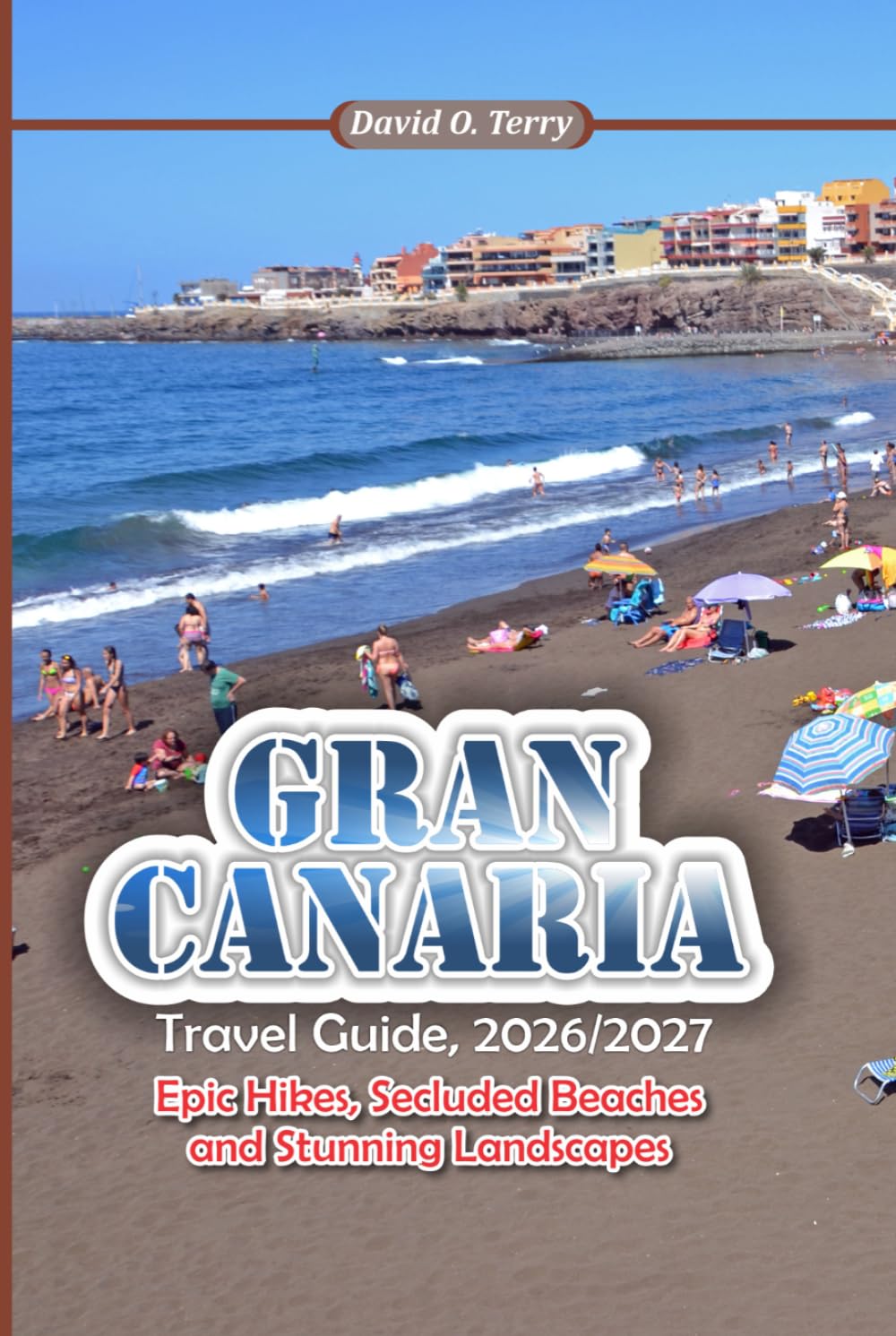 GRAN CANARIA Travel Guide 2026/2027: Epic Hikes, Secluded Beaches and Stunning Landscapes