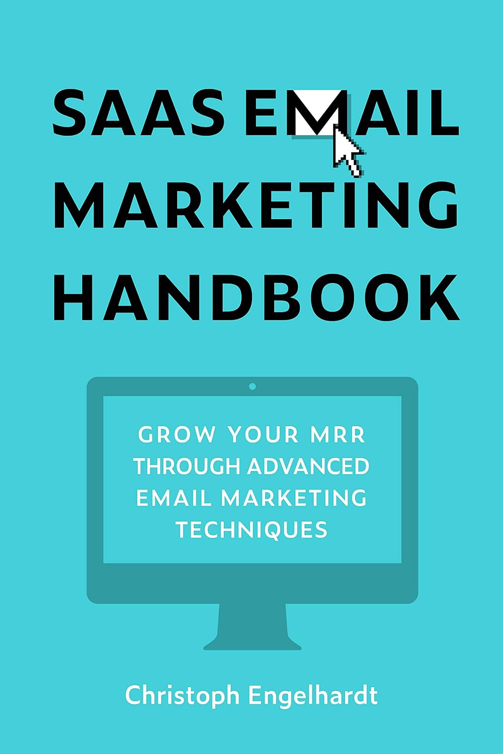 Saas Email Marketing Handbook: Double Your MRR through Email Marketing – Complete with Tactics, Templates, and Tried & True Formulas