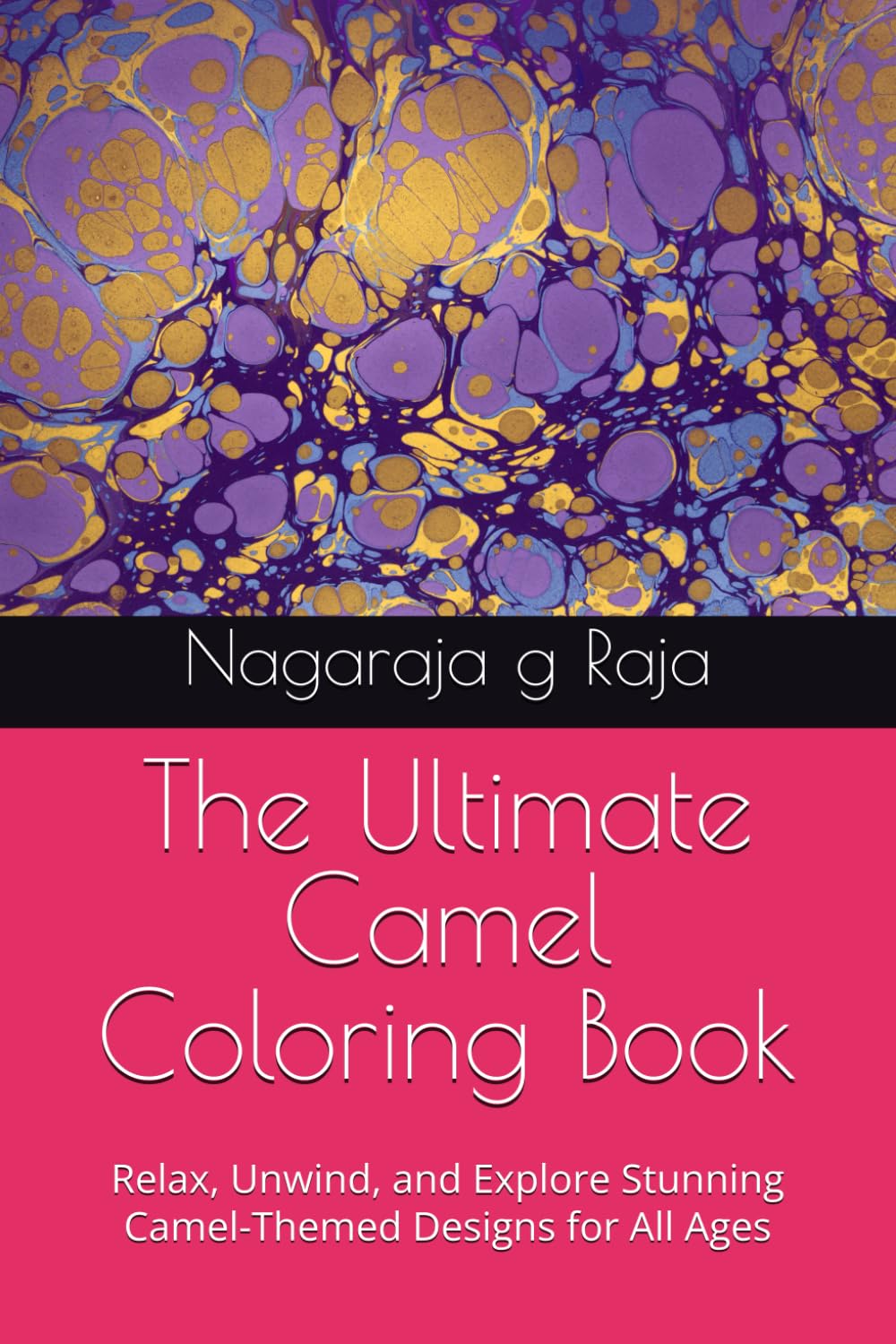 The Ultimate Camel Coloring Book: Relax, Unwind, and Explore Stunning Camel-Themed Designs for All Ages