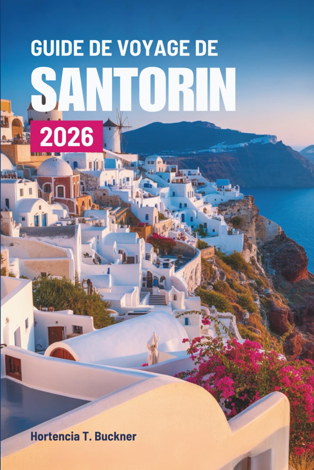 GUIDE DE VOYAGE DE SANTORIN 2026: Un voyage à travers la beauté et la lumière du joyau des Cyclades grecques