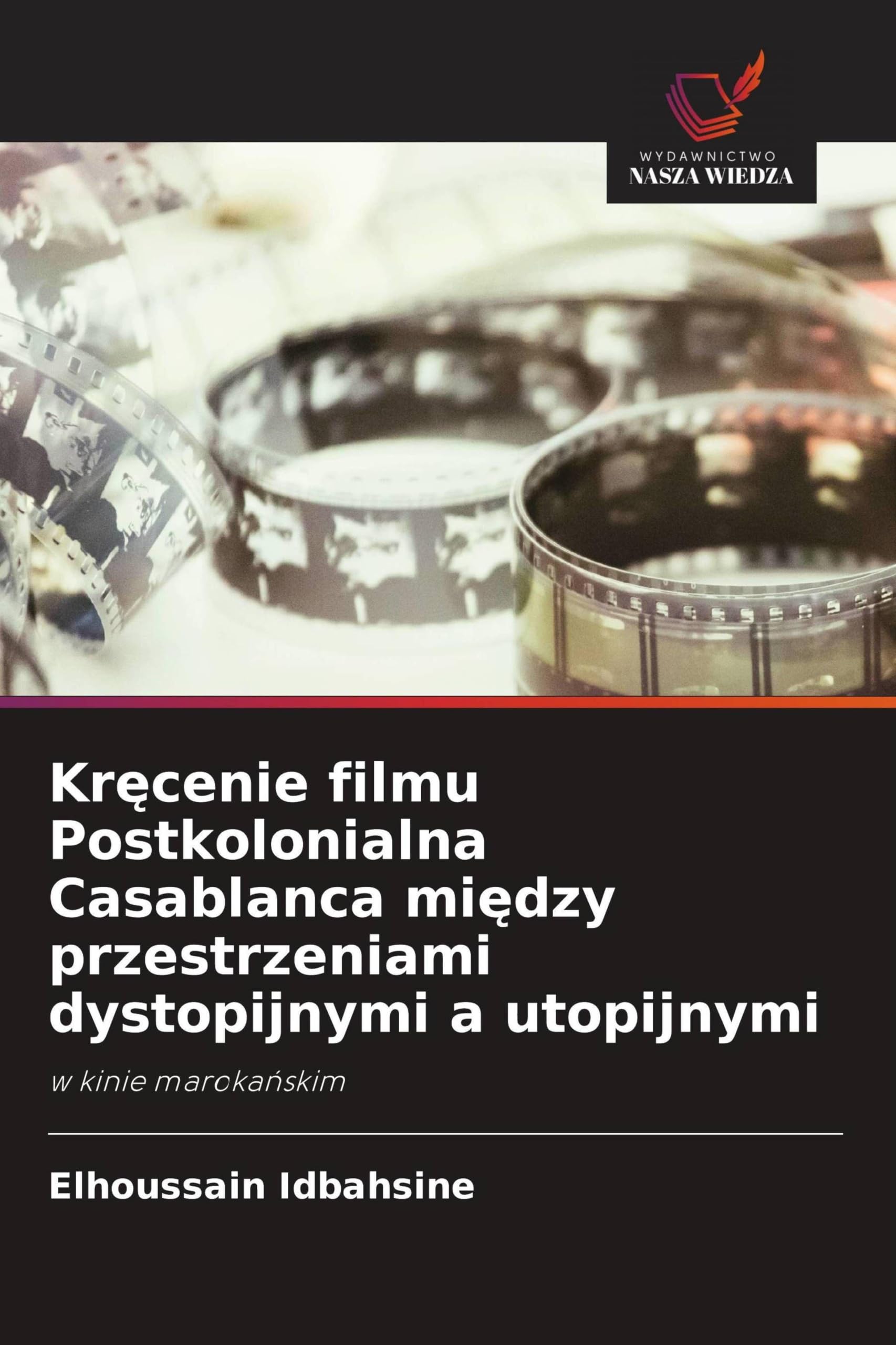 Kr¿cenie filmu Postkolonialna Casablanca mi¿dzy przestrzeniami dystopijnymi a utopijnymi: w kinie maroka¿skim