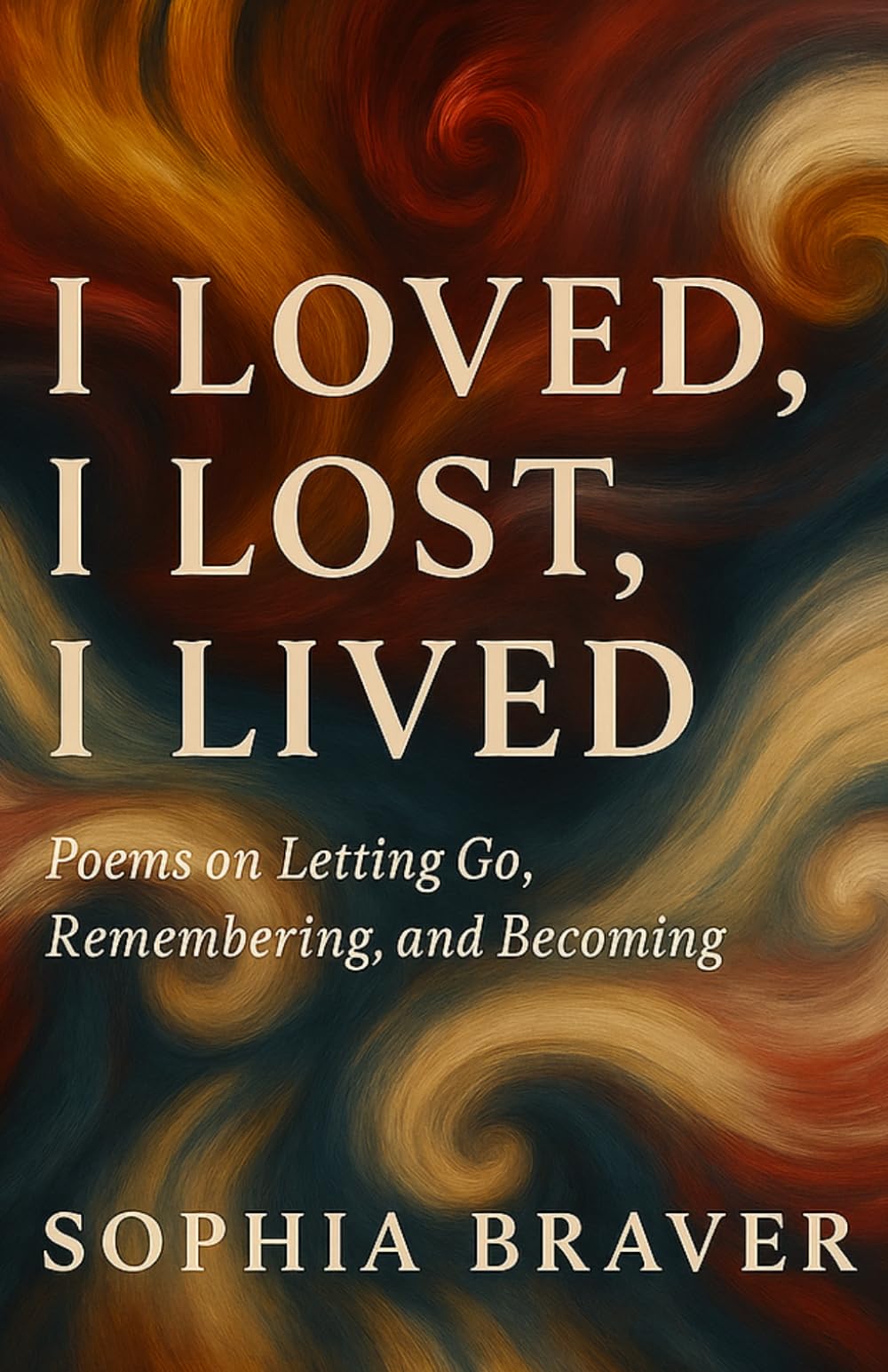 I loved, I lost, I lived: Poems on Letting Go, Remembering, and Becoming