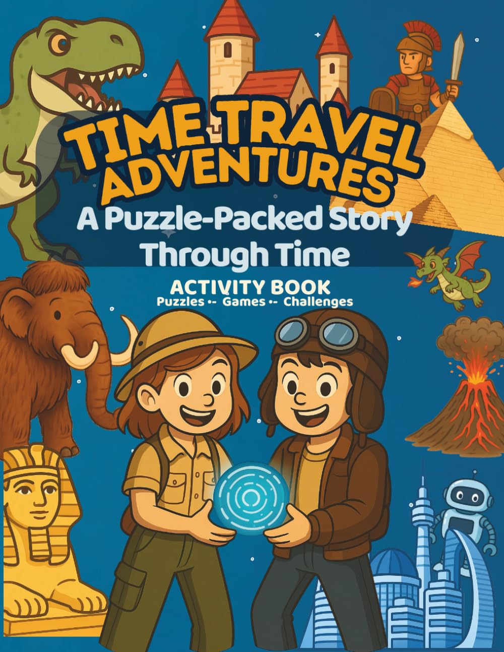 Time Travel Adventure Activity Book: A Time-Travel Story Packed with Adventurous Quests, Learning, and Fun Activities