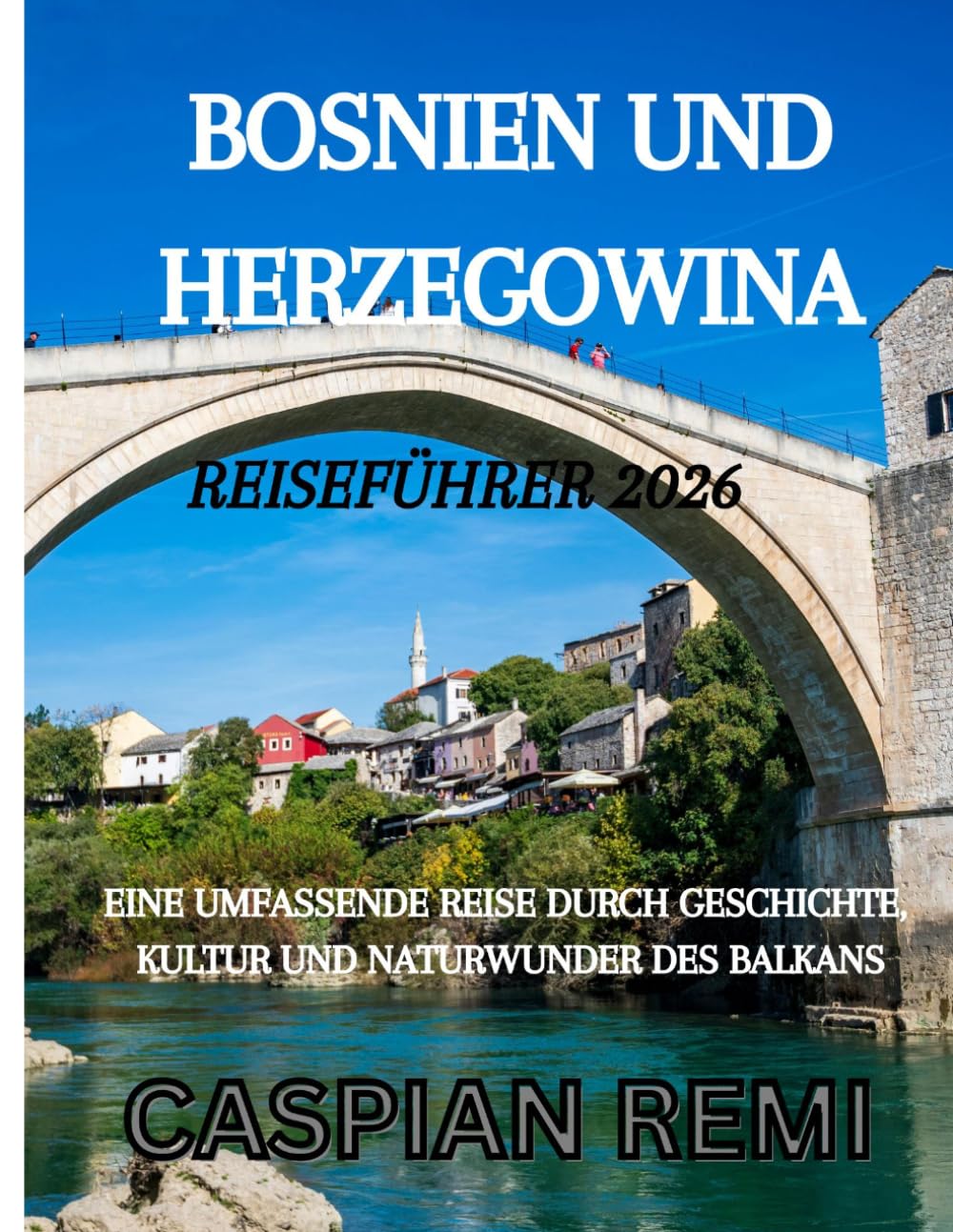 Bosnien und Herzegowina Reiseführer 2026: Eine umfassende Reise durch Geschichte, Kultur und Naturwunder des Balkans