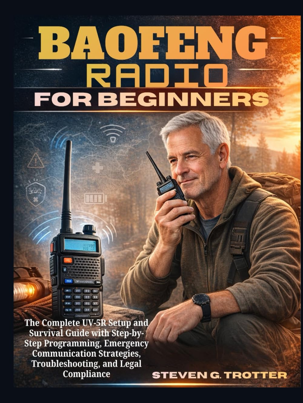 Baofeng Radio For Beginners: The Complete UV-5R Setup and Survival Guide with Step-by-Step Programming, Emergency Communication Strategies, Troubleshooting, and Legal Compliance
